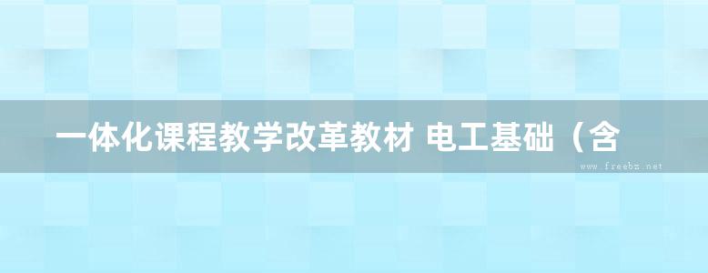 一体化课程教学改革教材 电工基础（含学生工作页） 王威力 (2017版)